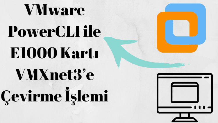 PowerCLI ile E1000 Kartı VMXnet3’e Çevirme İşlemi