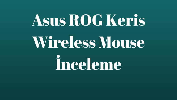 Asus ROG Keris Wireless Mouse İnceleme