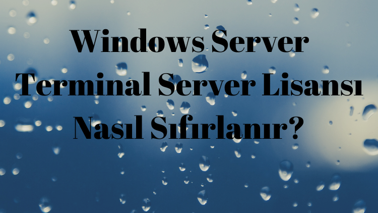 Windows Server Terminal Server Lisansı Nasıl Sıfırlanır?